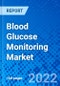Blood Glucose Monitoring Market, By Type, By Component, and By Geography - Size, Share, Outlook, and Opportunity Analysis, 2022 - 2028 - Product Thumbnail Image