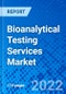 Bioanalytical Testing Services Market, By Method Type, By Test Type, and By Geography - Size, Share, Outlook, and Opportunity Analysis, 2022 - 2028 - Product Image