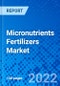 Micronutrients Fertilizers Market, By Nutrient, By Form, By Crop Type, By Application, and By Geography - Size, Share, Outlook, and Opportunity Analysis, 2022 - 2030 - Product Image