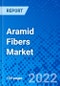 Aramid Fibers Market, By End-User Industry, By Product Type, and By Geography - Size, Share, Outlook, and Opportunity Analysis, 2022 - 2030 - Product Image