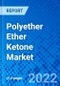 Polyether Ether Ketone Market, By Product Type, By Application, and By Region - Size, Share, Outlook, and Opportunity Analysis, 2022 - 2030 - Product Image