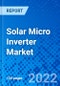 Solar Micro Inverter Market, By System type, By End Use, and By Region - Size, Share, Outlook, and Opportunity Analysis, 2022 - 2030 - Product Image