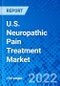 U.S. Neuropathic Pain Treatment Market, by Drug Type, by Indication, and by Distribution Channel - Size, Share, Outlook, and Opportunity Analysis, 2022 - 2030 - Product Image