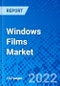 Windows Films Market, By Type, By End-User Industry, and By Geography - Size, Share, Outlook, and Opportunity Analysis, 2022 - 2030 - Product Image