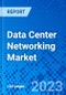 Data Center Networking Market, Component Type By Industry Vertical, and by Region - Size, Share, Outlook, and Opportunity Analysis, 2022 - 2030 - Product Image