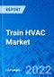 Train HVAC Market, By Train Type, By System, By Refrigerant, By Component Type, and By Geography - Size, Share, Outlook, and Opportunity Analysis, 2022 - 2030 - Product Thumbnail Image
