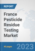 France Pesticide Residue Testing Market: Prospects, Trends Analysis, Market Size and Forecasts up to 2028- Product Image