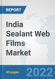 India Sealant Web Films Market: Prospects, Trends Analysis, Market Size and Forecasts up to 2028- Product Image