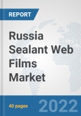 Russia Sealant Web Films Market: Prospects, Trends Analysis, Market Size and Forecasts up to 2028- Product Image