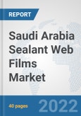 Saudi Arabia Sealant Web Films Market: Prospects, Trends Analysis, Market Size and Forecasts up to 2028- Product Image