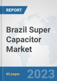 Brazil Super Capacitor Market: Prospects, Trends Analysis, Market Size and Forecasts up to 2030- Product Image
