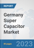 Germany Super Capacitor Market: Prospects, Trends Analysis, Market Size and Forecasts up to 2030- Product Image