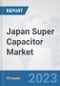 Japan Super Capacitor Market: Prospects, Trends Analysis, Market Size and Forecasts up to 2030 - Product Image