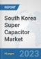South Korea Super Capacitor Market: Prospects, Trends Analysis, Market Size and Forecasts up to 2030 - Product Thumbnail Image