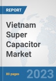 Vietnam Super Capacitor Market: Prospects, Trends Analysis, Market Size and Forecasts up to 2030- Product Image