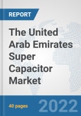 The United Arab Emirates Super Capacitor Market: Prospects, Trends Analysis, Market Size and Forecasts up to 2028- Product Image