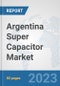 Argentina Super Capacitor Market: Prospects, Trends Analysis, Market Size and Forecasts up to 2030 - Product Thumbnail Image