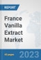 France Vanilla Extract Market: Prospects, Trends Analysis, Market Size and Forecasts up to 2028 - Product Thumbnail Image