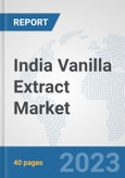 India Vanilla Extract Market: Prospects, Trends Analysis, Market Size and Forecasts up to 2028- Product Image