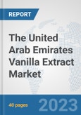 The United Arab Emirates Vanilla Extract Market: Prospects, Trends Analysis, Market Size and Forecasts up to 2028- Product Image