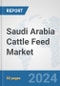 Saudi Arabia Cattle Feed Market: Prospects, Trends Analysis, Market Size and Forecasts up to 2030 - Product Image