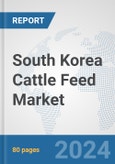 South Korea Cattle Feed Market: Prospects, Trends Analysis, Market Size and Forecasts up to 2030- Product Image