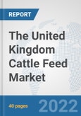 The United Kingdom Cattle Feed Market: Prospects, Trends Analysis, Market Size and Forecasts up to 2028- Product Image
