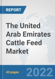 The United Arab Emirates Cattle Feed Market: Prospects, Trends Analysis, Market Size and Forecasts up to 2028- Product Image