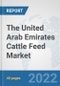The United Arab Emirates Cattle Feed Market: Prospects, Trends Analysis, Market Size and Forecasts up to 2028 - Product Image