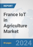 France IoT in Agriculture Market: Prospects, Trends Analysis, Market Size and Forecasts up to 2030- Product Image