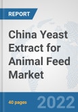 China Yeast Extract for Animal Feed Market: Prospects, Trends Analysis, Market Size and Forecasts up to 2028- Product Image