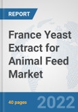France Yeast Extract for Animal Feed Market: Prospects, Trends Analysis, Market Size and Forecasts up to 2028- Product Image