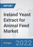 Ireland Yeast Extract for Animal Feed Market: Prospects, Trends Analysis, Market Size and Forecasts up to 2028- Product Image