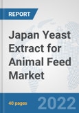 Japan Yeast Extract for Animal Feed Market: Prospects, Trends Analysis, Market Size and Forecasts up to 2028- Product Image