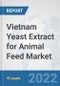 Vietnam Yeast Extract for Animal Feed Market: Prospects, Trends Analysis, Market Size and Forecasts up to 2028 - Product Image