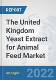 The United Kingdom Yeast Extract for Animal Feed Market: Prospects, Trends Analysis, Market Size and Forecasts up to 2028- Product Image