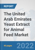 The United Arab Emirates Yeast Extract for Animal Feed Market: Prospects, Trends Analysis, Market Size and Forecasts up to 2028- Product Image