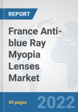 France Anti-blue Ray Myopia Lenses Market: Prospects, Trends Analysis, Market Size and Forecasts up to 2028- Product Image