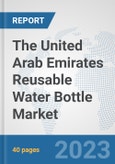 The United Arab Emirates Reusable Water Bottle Market: Prospects, Trends Analysis, Market Size and Forecasts up to 2028- Product Image