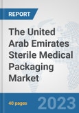 The United Arab Emirates Sterile Medical Packaging Market: Prospects, Trends Analysis, Market Size and Forecasts up to 2028- Product Image