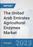 The United Arab Emirates Agricultural Enzymes Market: Prospects, Trends Analysis, Market Size and Forecasts up to 2028- Product Image
