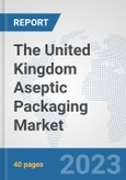 The United Kingdom Aseptic Packaging Market: Prospects, Trends Analysis, Market Size and Forecasts up to 2028- Product Image