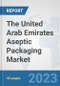 The United Arab Emirates Aseptic Packaging Market: Prospects, Trends Analysis, Market Size and Forecasts up to 2028 - Product Image