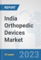India Orthopedic Devices Market: Prospects, Trends Analysis, Market Size and Forecasts up to 2028 - Product Thumbnail Image