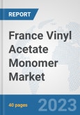 France Vinyl Acetate Monomer (VAM) Market: Prospects, Trends Analysis, Market Size and Forecasts up to 2028- Product Image