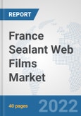 France Sealant Web Films Market: Prospects, Trends Analysis, Market Size and Forecasts up to 2028- Product Image