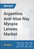 Argentina Anti-blue Ray Myopia Lenses Market: Prospects, Trends Analysis, Market Size and Forecasts up to 2028- Product Image