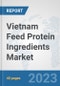 Vietnam Feed Protein Ingredients Market: Prospects, Trends Analysis, Market Size and Forecasts up to 2028 - Product Thumbnail Image