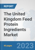 The United Kingdom Feed Protein Ingredients Market: Prospects, Trends Analysis, Market Size and Forecasts up to 2028- Product Image
