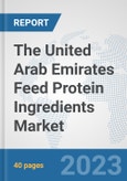 The United Arab Emirates Feed Protein Ingredients Market: Prospects, Trends Analysis, Market Size and Forecasts up to 2028- Product Image